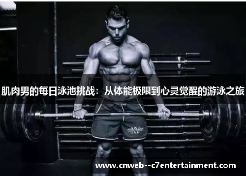 肌肉男的每日泳池挑战：从体能极限到心灵觉醒的游泳之旅