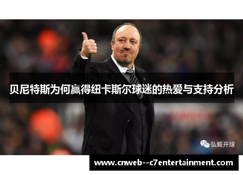 贝尼特斯为何赢得纽卡斯尔球迷的热爱与支持分析