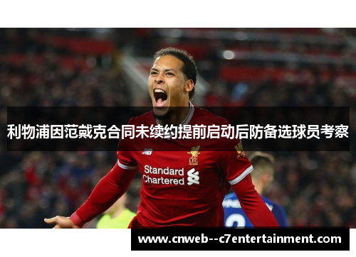 利物浦因范戴克合同未续约提前启动后防备选球员考察