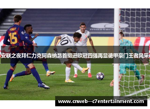 安联之夜拜仁力克阿森纳昂首挺进欧冠四强再显德甲豪门王者风采