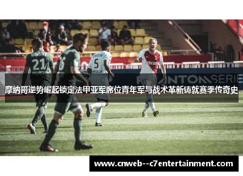 摩纳哥逆势崛起锁定法甲亚军席位青年军与战术革新铸就赛季传奇史