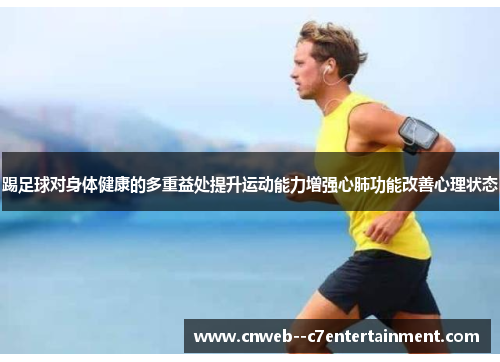 踢足球对身体健康的多重益处提升运动能力增强心肺功能改善心理状态